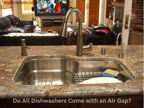 Do All Dishwashers Come with an Air Gap?